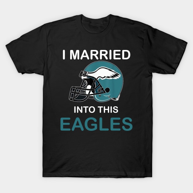 I Married Into This Eagles Funny Design Quote T-Shirt by MARBBELT